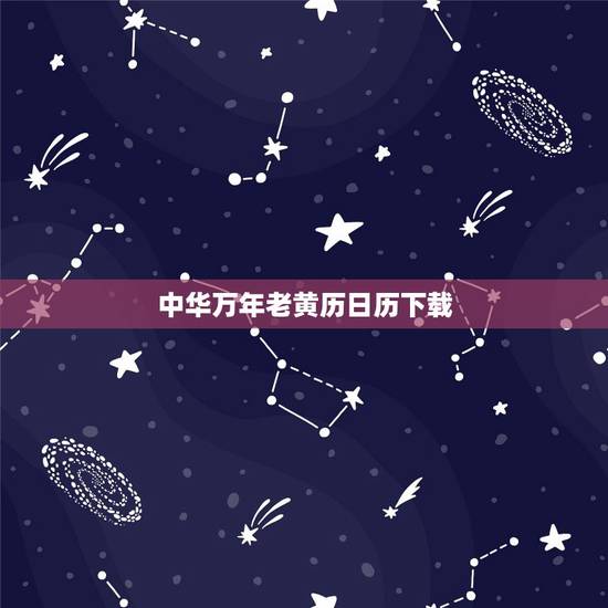 中华万年老黄历日历下载,中华万年历下载 中华万年老黄历日历下载,中华万年历下载