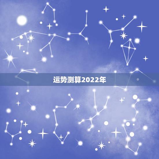 运势测算2022年,免费测学业运势2022 运势测算2022年,免费测学业运势2022