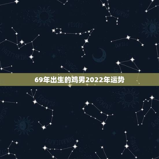 69年出生的鸡男2022年运势,69年农历正月初一出生男鸡在2023年 69年出生的鸡男2022年运势,69年农历正月初一出生男鸡在2023年