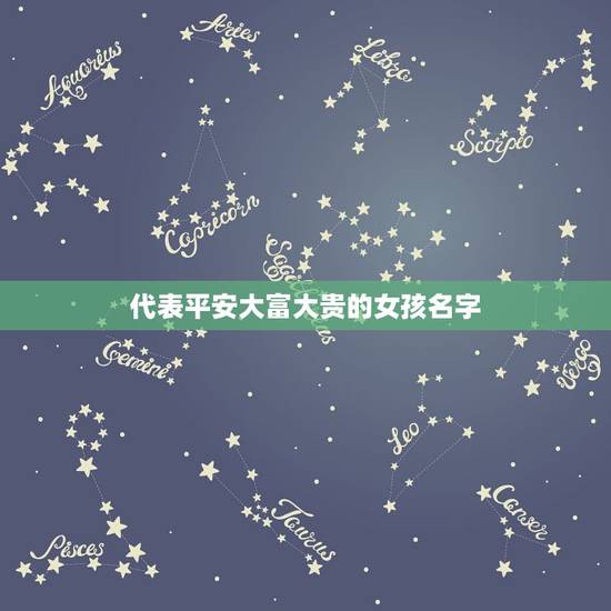 代表平安大富大贵的女孩名字，形容女孩聪明伶俐漂亮的名字有哪些？