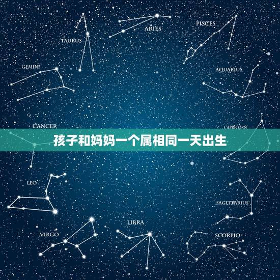 孩子和妈妈一个属相同一天出生，母亲和孩子一个属相好么