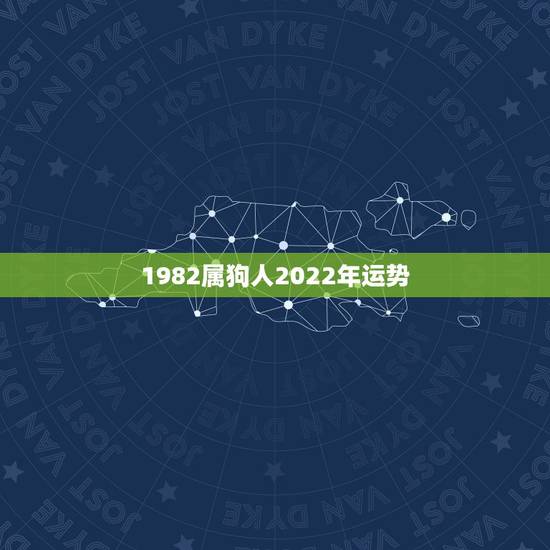 1982属狗人2022年运势,2022年属狗人的全年运势 1982属狗人2022年运势,2022年属狗人的全年运势