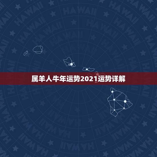 属羊人牛年运势2021运势详解,2021年属羊的运势和财运 属羊人牛年运势2021运势详解,2021年属羊的运势和财运