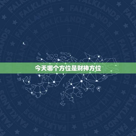 今天哪个方位是财神方位，今天哪个方向是财神方位