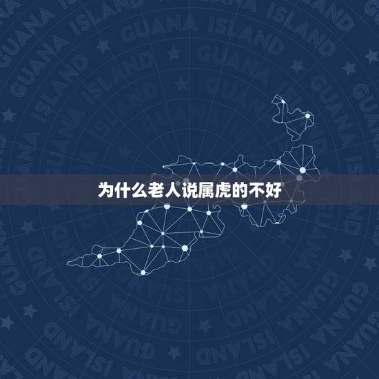 为什么老人说属虎的不好,什么属相能镇住属虎的 为什么老人说属虎的不好,什么属相能镇住属虎的