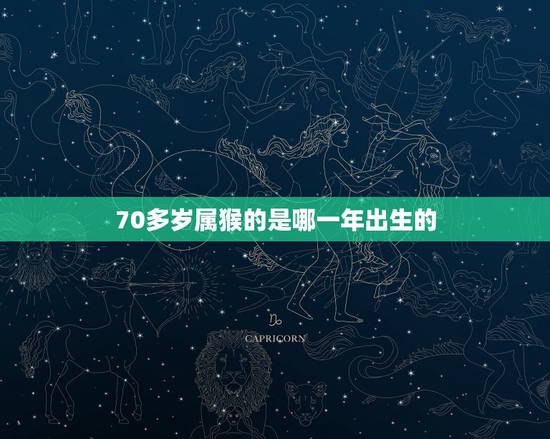70多岁属猴的是哪一年出生的,属兔是哪一年出生的 70多岁属猴的是哪一年出生的,属兔是哪一年出生的
