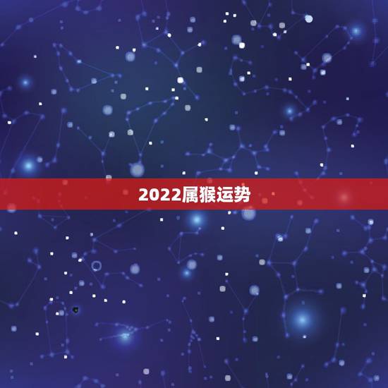 2022属猴运势,80年属猴男2021年运势每月运势 2022属猴运势,80年属猴男2021年运势每月运势