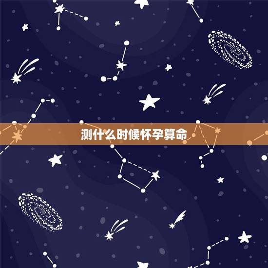 测什么时候怀孕算命,算命 什么时候怀孕 测什么时候怀孕算命,算命 什么时候怀孕