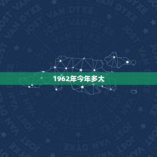 1962年今年多大,1974年今年多大 1962年今年多大,1974年今年多大