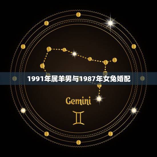 1991年属羊男与1987年女兔婚配，87年的属兔男（白羊座）和91年