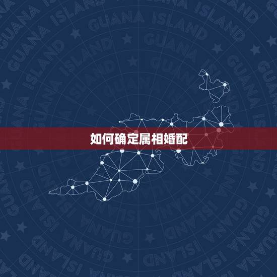 如何确定属相婚配,属相婚配 如何确定属相婚配,属相婚配