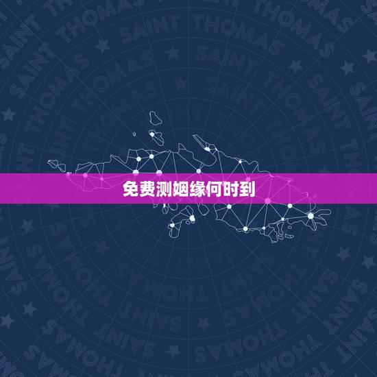 免费测姻缘何时到,测我的姻缘何时到 免费测姻缘何时到,测我的姻缘何时到