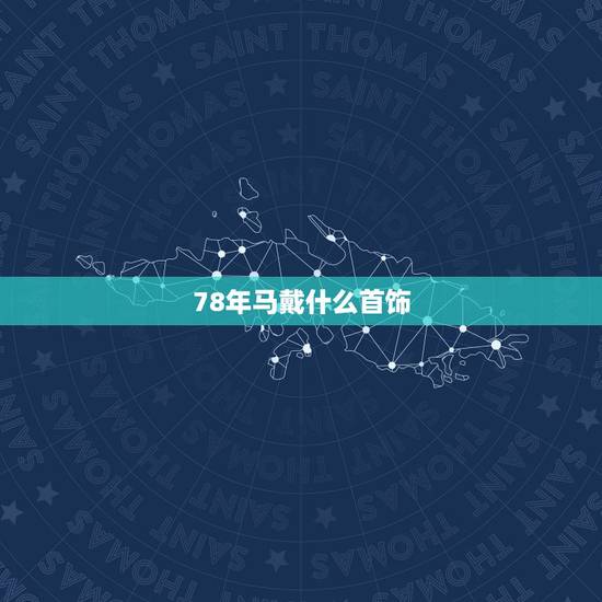 78年马戴什么首饰，78年属马适合戴金还是玉