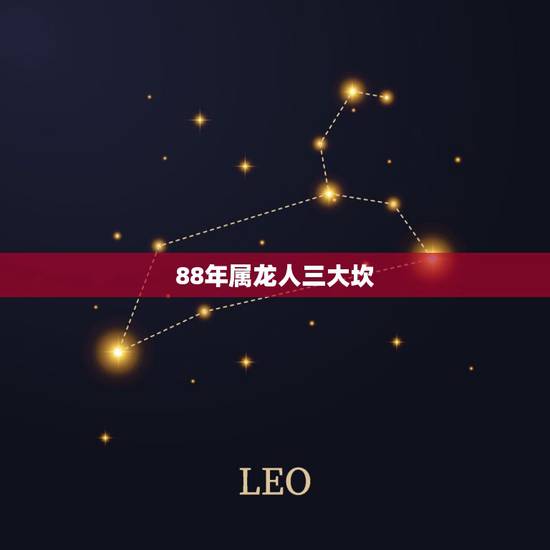 88年属龙人三大坎 属龙人命中注定的另一半 88年属龙人三大坎 属龙人命中注定的另一半