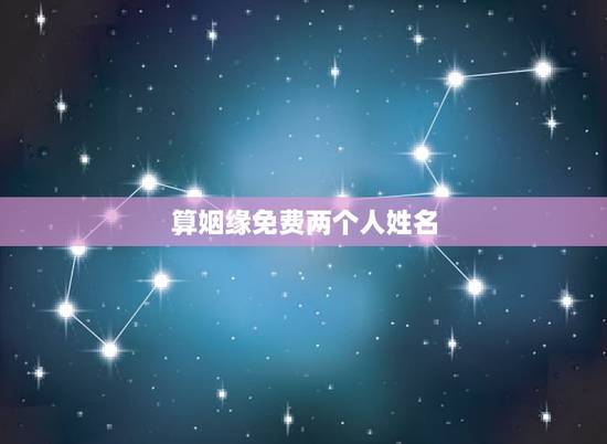 算姻缘免费两个人姓名，免费姓名缘分配对