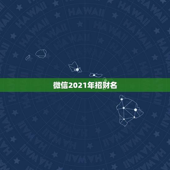 微信2021年招财名，好听的微信名字2021最新版的有哪些？