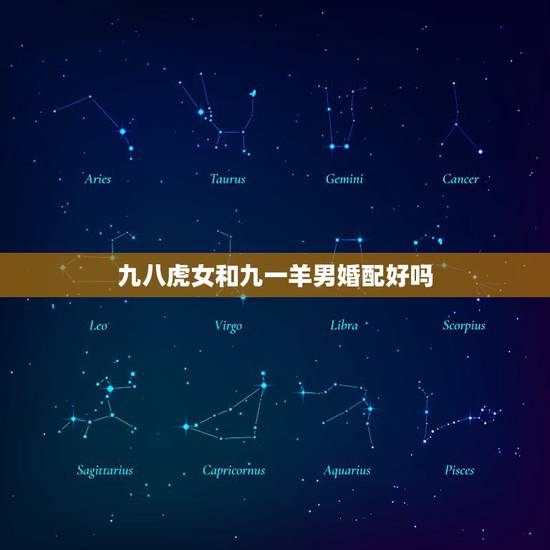 九八虎女和九一羊男婚配好吗，九八虎女跟九一羊男配吗