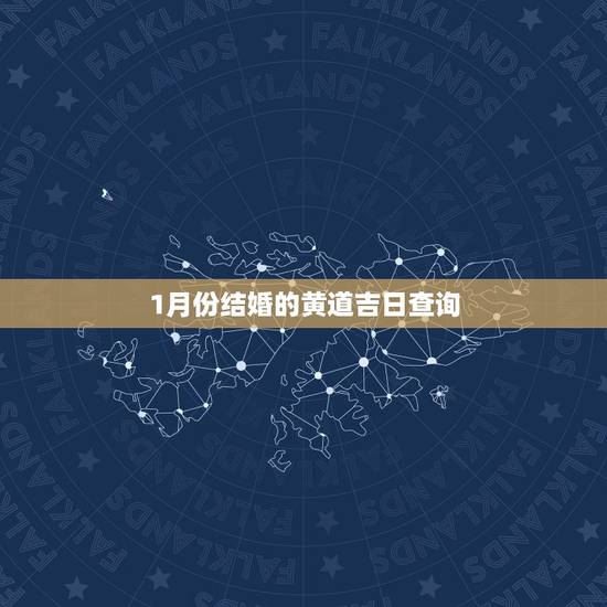 1月份结婚的黄道吉日查询,一月份结婚黄道吉日 1月份结婚的黄道吉日查询,一月份结婚黄道吉日