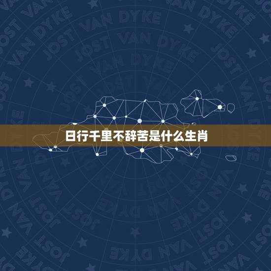 日行千里不辞苦是什么生肖,请问高人,日行千里不辞苦,四六分外过红桥。是 日行千里不辞苦是什么生肖,请问高人,日行千里不辞苦,四六分外过红桥。是