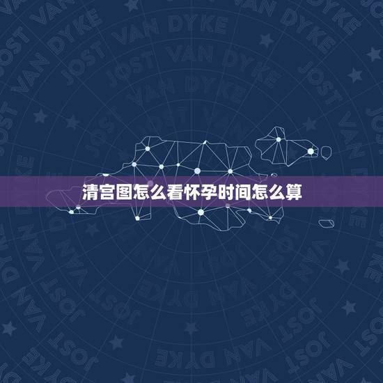 清宫图怎么看怀孕时间怎么算，清宫图2021年生男生女表怎么算