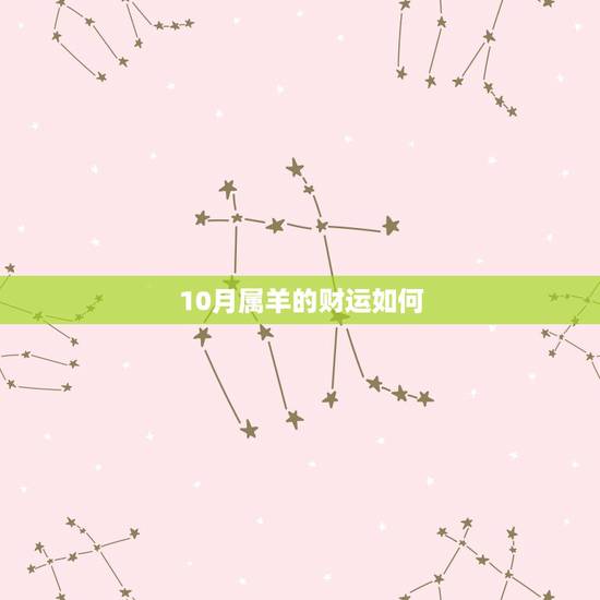 10月属羊的财运如何,属龙出生时间与命运 10月属羊的财运如何,属龙出生时间与命运