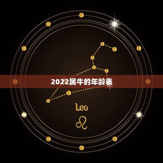 2022属牛的年龄表,2022 年属虎年龄表 2022属牛的年龄表,2022 年属虎年龄表
