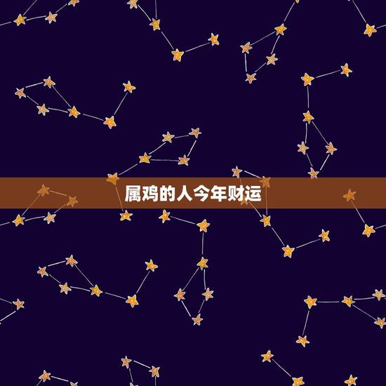 属鸡的人今年财运，81年属鸡的2022 年运势