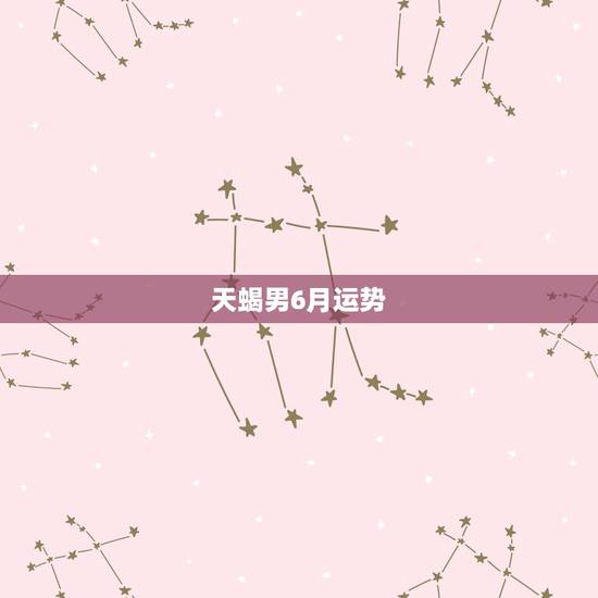 天蝎男6月运势，天蝎男今日感情运势
