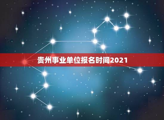 贵州事业单位报名时间2021,贵州省公务员省考报名时间2021什么时候 贵州事业单位报名时间2021,贵州省公务员省考报名时间2021什么时候