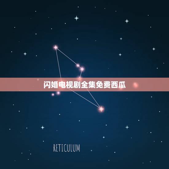 闪婚电视剧全集免费西瓜,闪婚类的电视剧 闪婚电视剧全集免费西瓜,闪婚类的电视剧