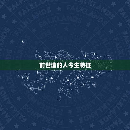 前世造的人今生特征,前世过的人的特征,看看你有没有 前世造的人今生特征,前世过的人的特征,看看你有没有