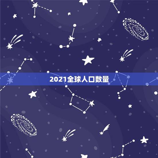 2021全球人口数量 2021全球男女比例