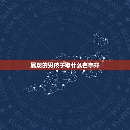 属虎的男孩子取什么名字好,姓胡的男孩子属虎取名什么名字好 属虎的男孩子取什么名字好,姓胡的男孩子属虎取名什么名字好