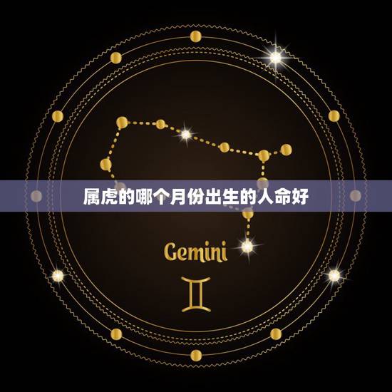 属虎的哪个月份出生的人命好，属虎几月出生最好