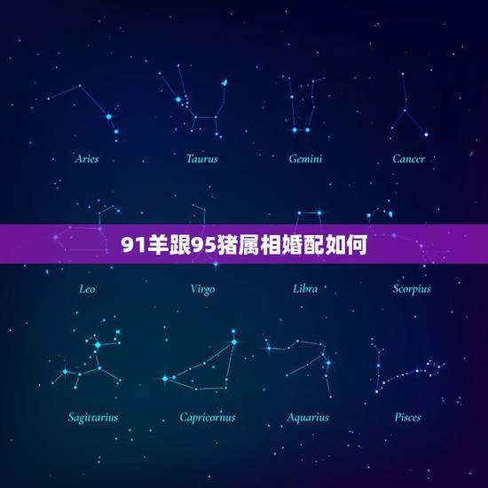 91羊跟95猪属相婚配如何,91羊女和95年猪男合得来么 91羊跟95猪属相婚配如何,91羊女和95年猪男合得来么