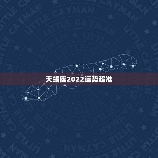 天蝎座2022运势超准，天蝎座运势2021年与整体运势