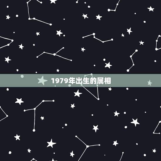 1979年出生的属相,79年多大了今年多大了 1979年出生的属相,79年多大了今年多大了