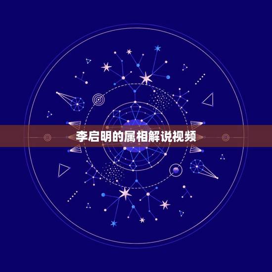 李启明的属相解说视频，十二生肖的简介（一定要简介）