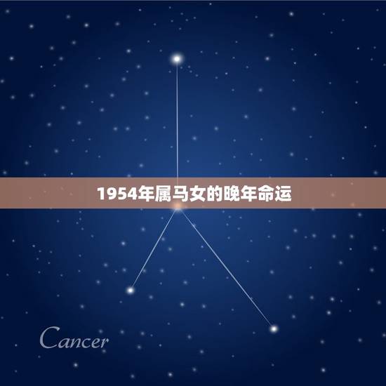 1954年属马女的晚年命运,1954年属马的晚年命运 1954年属马女的晚年命运,1954年属马的晚年命运