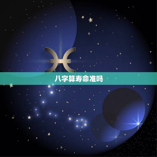 八字算寿命准吗,算命能算出人的寿命吗 八字算寿命准吗,算命能算出人的寿命吗