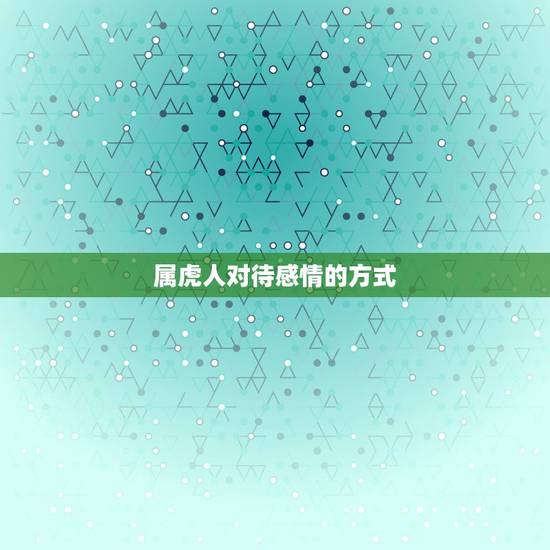 属虎人对待感情的方式，八六年属虎的财运方向