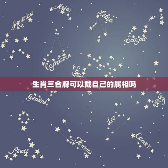 生肖三合牌可以戴自己的属相吗,佩戴三合生肖,其中家人所属的生肖,也在我 生肖三合牌可以戴自己的属相吗,佩戴三合生肖,其中家人所属的生肖,也在我