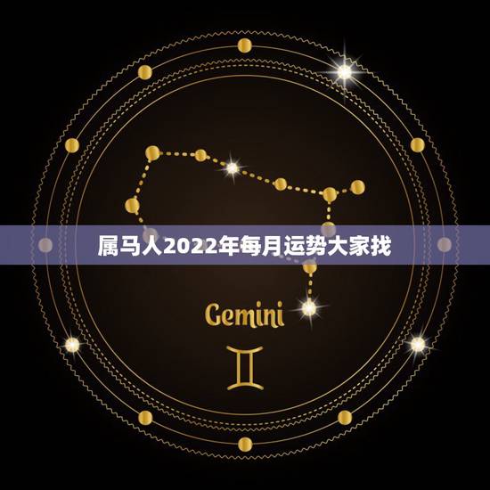 属马人2022年每月运势大家找,属龙人2022年运势运程每月运程 属马人2022年每月运势大家找,属龙人2022年运势运程每月运程