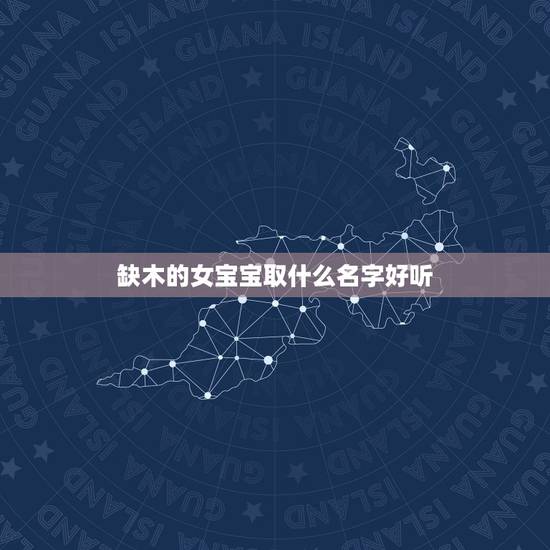 缺木的女宝宝取什么名字好听 五行属木最吉利的字 缺木的女宝宝取什么名字好听 五行属木最吉利的字