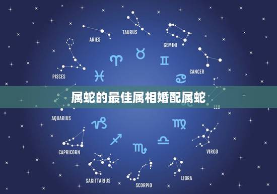 属蛇的最佳属相婚配属蛇，属相婚配：男属蛇和女属兔相配吗