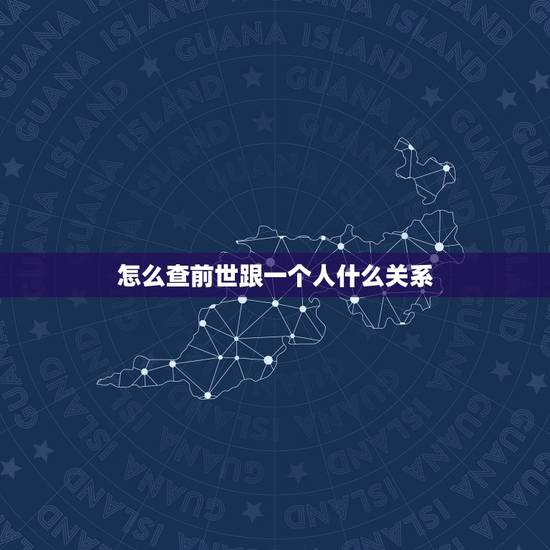 怎么查前世跟一个人什么关系，如何知道自己的前世和来世？