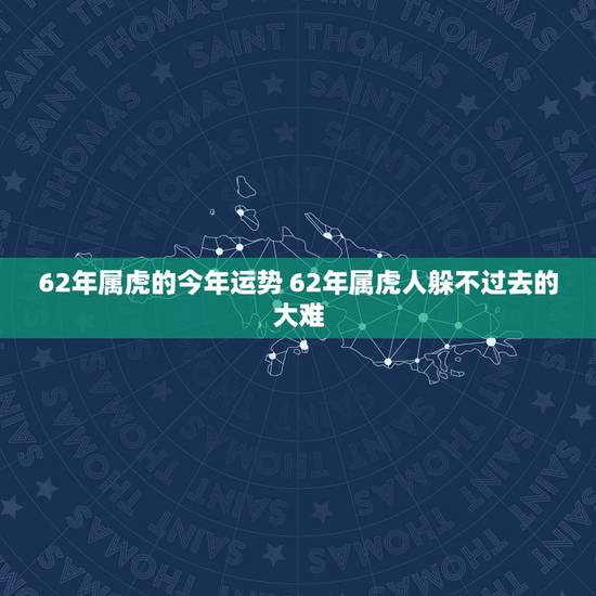 62年属虎的今年运势 62年属虎人躲不过去的大难