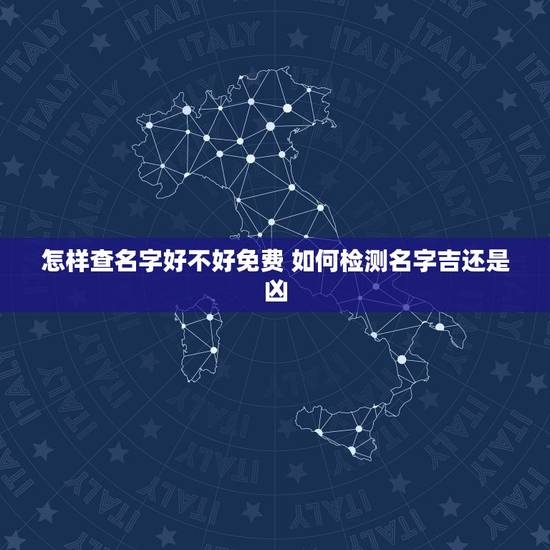 怎样查名字好不好免费 如何检测名字吉还是凶