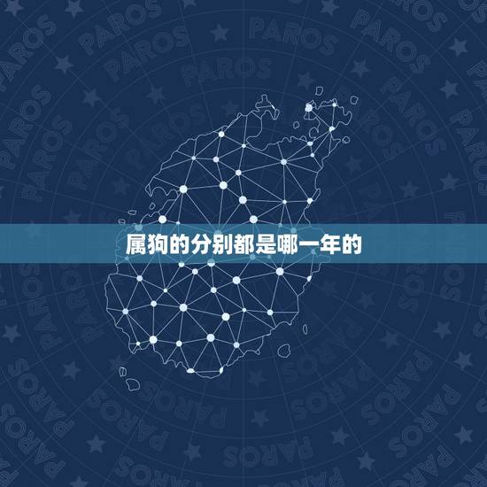属狗的分别都是哪一年的,羊年分别是哪一年 属狗的分别都是哪一年的,羊年分别是哪一年