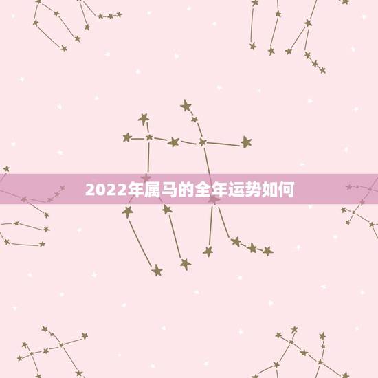 2022年属马的全年运势如何,男1966年五月初七午时马2022年运气 2022年属马的全年运势如何,男1966年五月初七午时马2022年运气